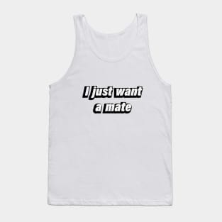 I just want a mate Tank Top